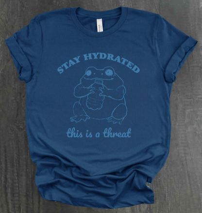STAY HYDRATED, THIS IS A THREAT SHIRT