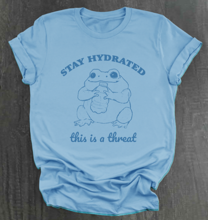 STAY HYDRATED, THIS IS A THREAT SHIRT