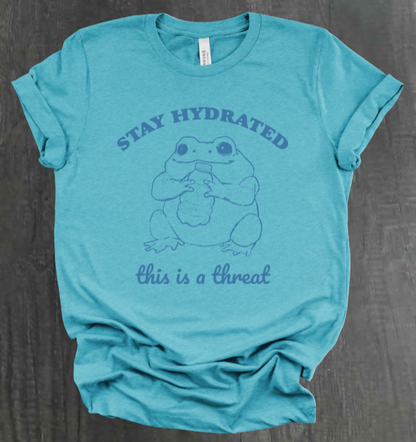 STAY HYDRATED, THIS IS A THREAT SHIRT