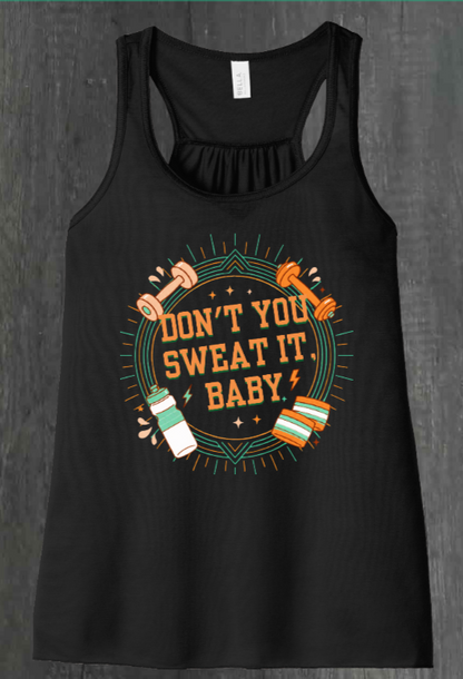 DON'T YOU SWEAT IT, BABY SHIRT