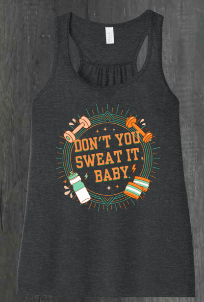 DON'T YOU SWEAT IT, BABY SHIRT