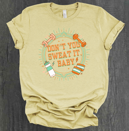 DON'T YOU SWEAT IT, BABY SHIRT