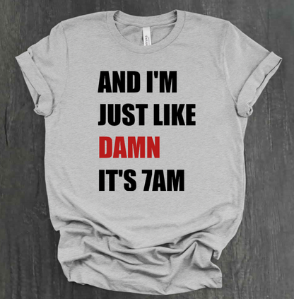 AND I'M JUST LIKE DAMN SHIRT