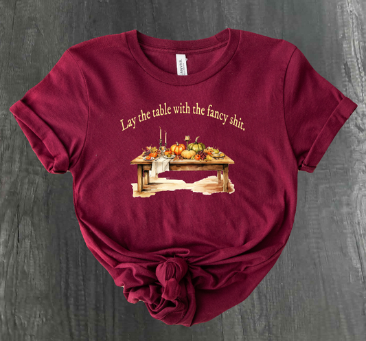 LAY THE TABLE WITH THE FANCY SHIT THANKSGIVING SHIRT