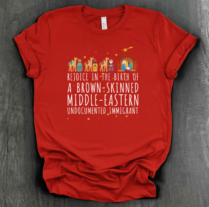 REJOICE IN THE BIRTH OF A BROWN-SKINNED MIDDLE EASTERN UNDOCUMENTED IMMIGRANT SHIRT