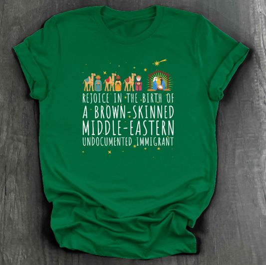 REJOICE IN THE BIRTH OF A BROWN-SKINNED MIDDLE EASTERN UNDOCUMENTED IMMIGRANT SHIRT