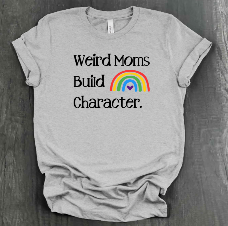 WEIRD MOMS BUILD CHARACTER SHIRT