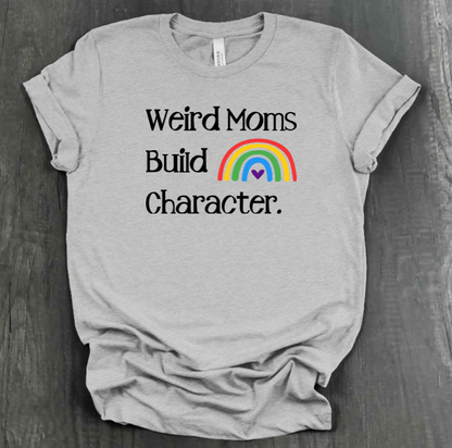 WEIRD MOMS BUILD CHARACTER SHIRT