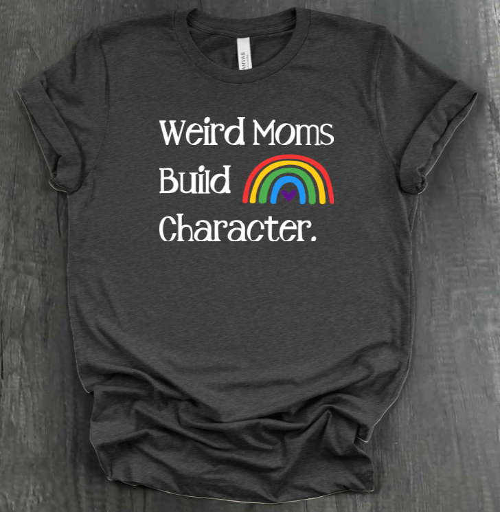 WEIRD MOMS BUILD CHARACTER SHIRT