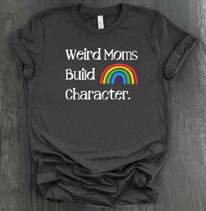 WEIRD MOMS BUILD CHARACTER SHIRT