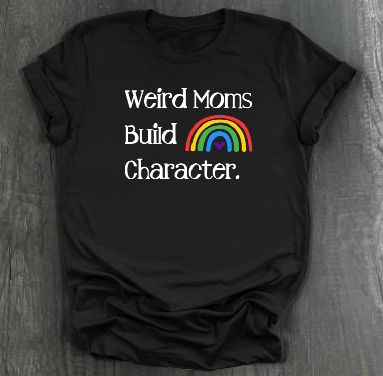 WEIRD MOMS BUILD CHARACTER SHIRT