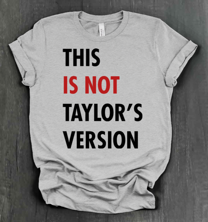 THIS IS NOT TAYLOR’S VERSION SHIRT