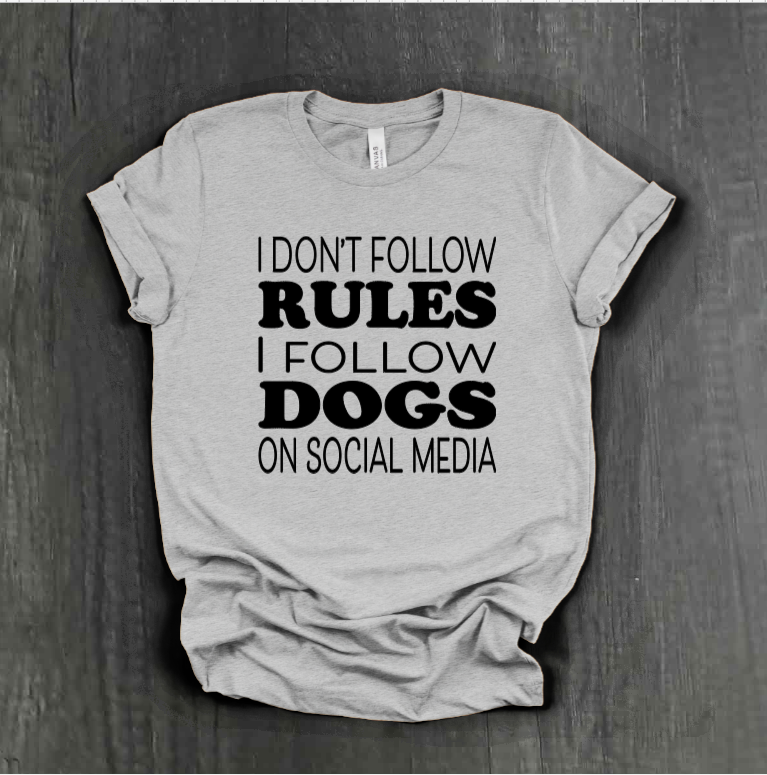 I DON’T FOLLOW RULES, I FOLLOW DOGS ON SOCIAL MEDIA SHIRT