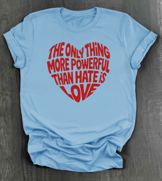 THE ONLY THING STRONGER THAN HATE IS LOVE SHIRT