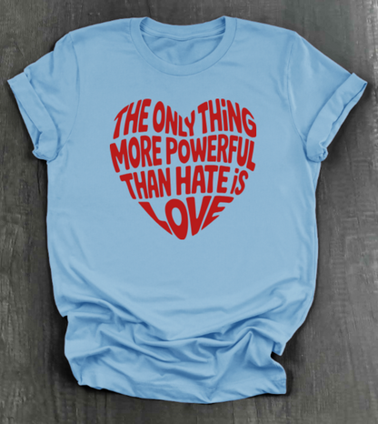 THE ONLY THING STRONGER THAN HATE IS LOVE SHIRT