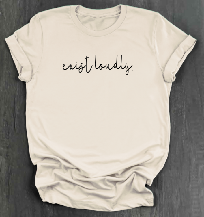 EXIST LOUDLY SHIRT