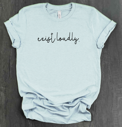 EXIST LOUDLY SHIRT