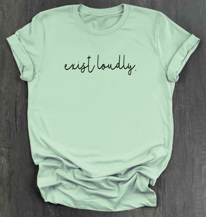 EXIST LOUDLY SHIRT
