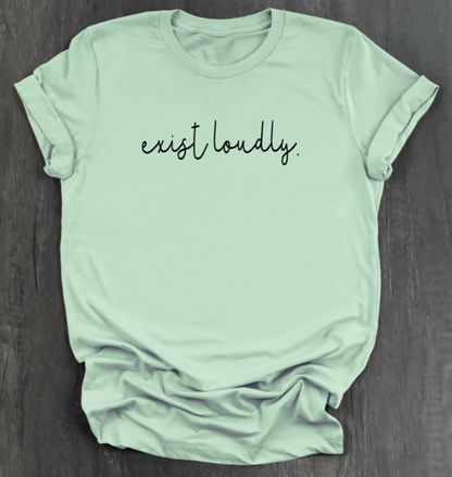 EXIST LOUDLY SHIRT