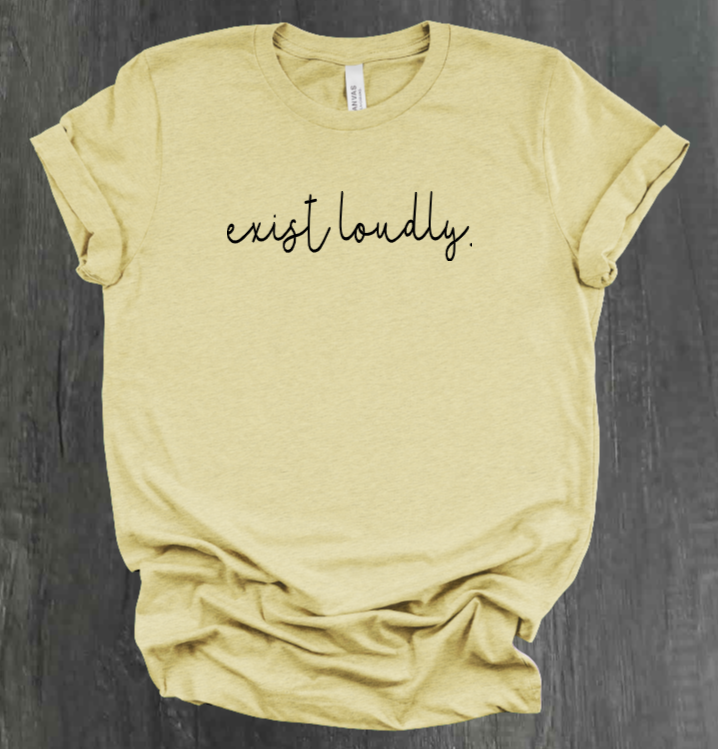 EXIST LOUDLY SHIRT