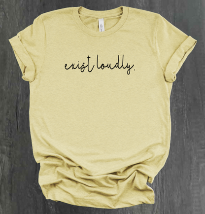 EXIST LOUDLY SHIRT