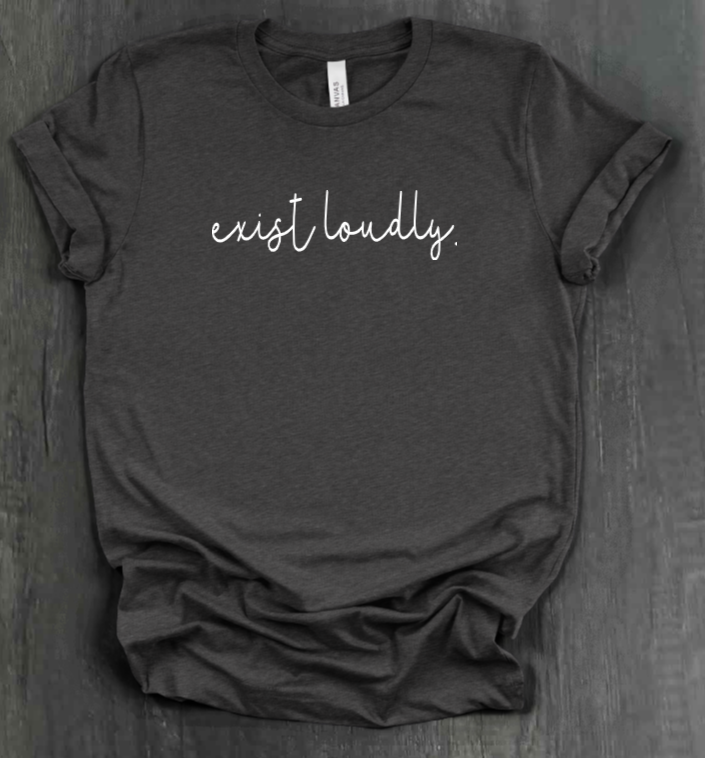 EXIST LOUDLY SHIRT