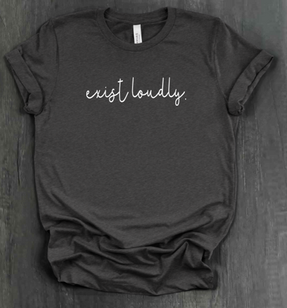 EXIST LOUDLY SHIRT