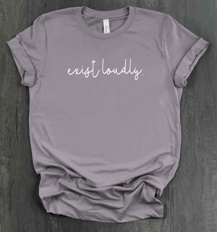 EXIST LOUDLY SHIRT