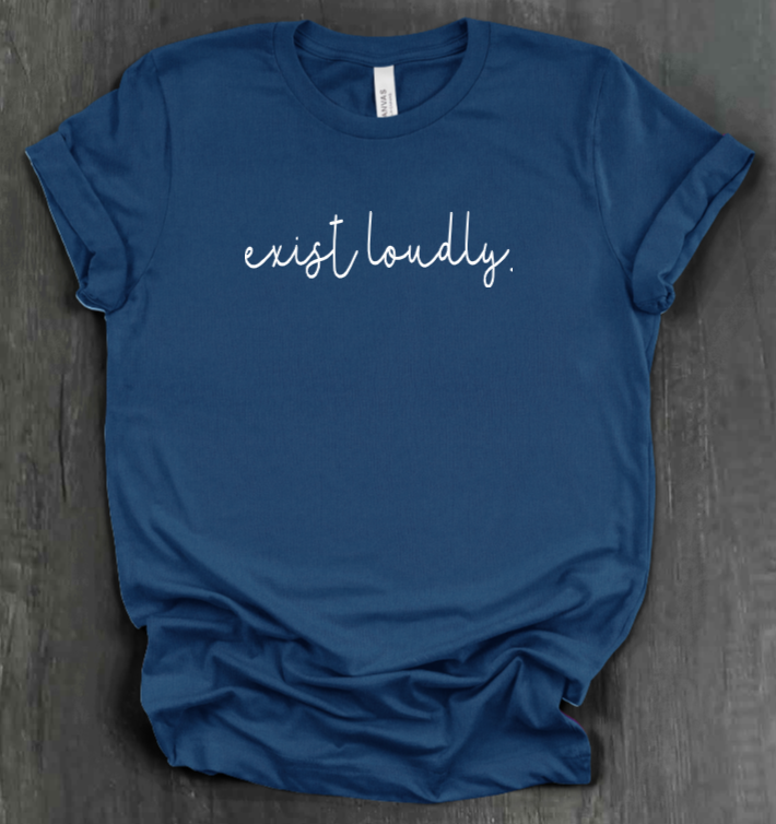 EXIST LOUDLY SHIRT