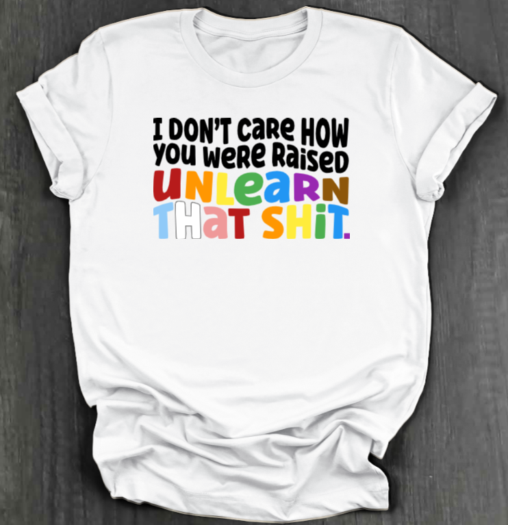 I DON'T CARE HOW YOU WERE RAISED SHIRT
