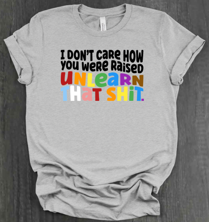 I DON'T CARE HOW YOU WERE RAISED SHIRT