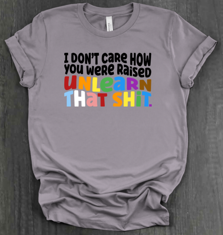 I DON'T CARE HOW YOU WERE RAISED SHIRT