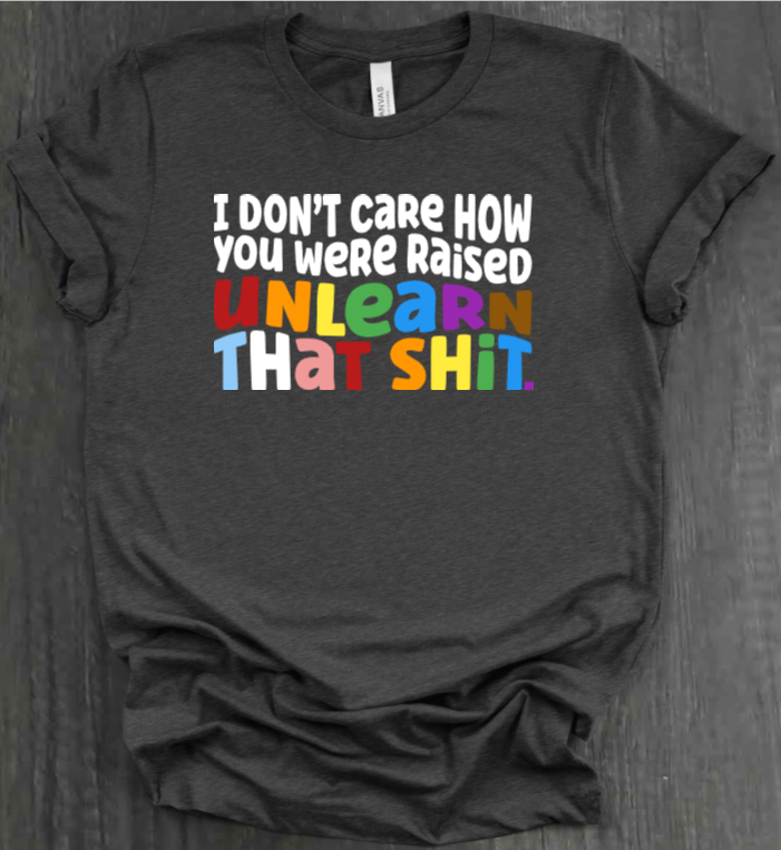 I DON'T CARE HOW YOU WERE RAISED SHIRT