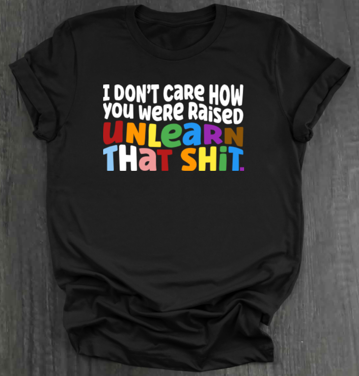 I DON'T CARE HOW YOU WERE RAISED SHIRT