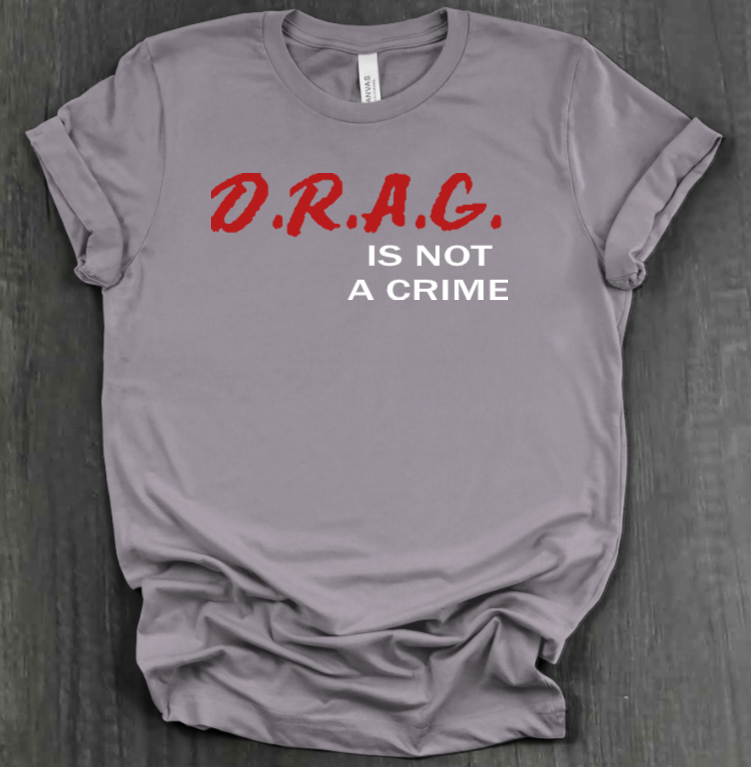 D.R.A.G. IS NOT A CRIME SHIRT