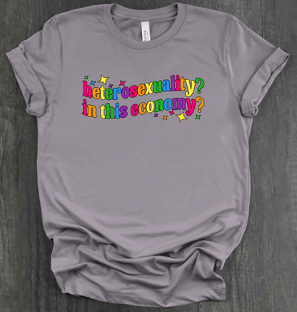 HETEROSEXUALITY? IN THIS ECONOMY? SHIRT