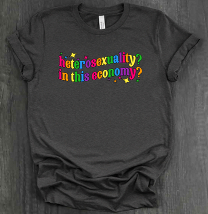 HETEROSEXUALITY? IN THIS ECONOMY? SHIRT