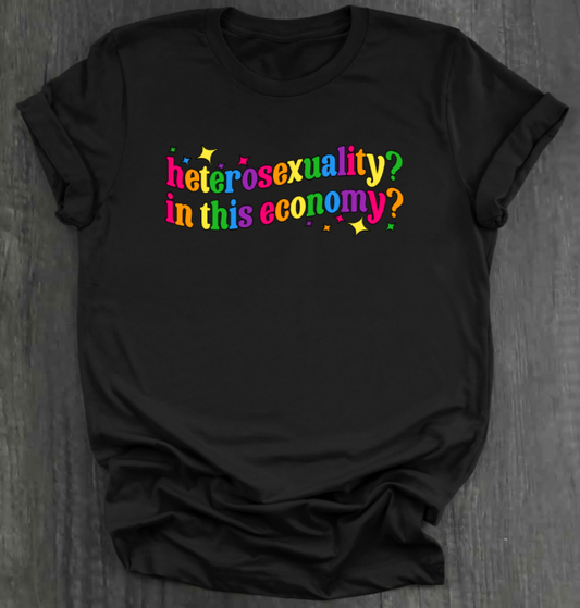 HETEROSEXUALITY? IN THIS ECONOMY? SHIRT