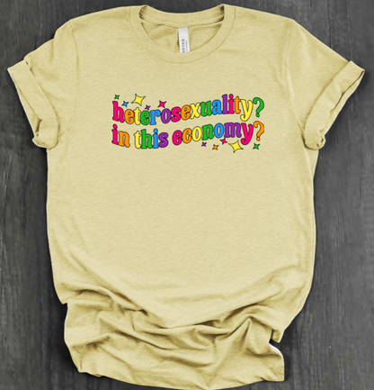 HETEROSEXUALITY? IN THIS ECONOMY? SHIRT