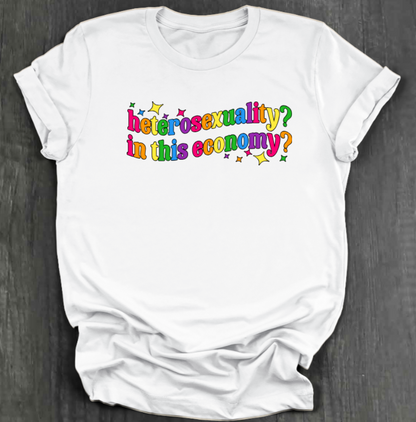 HETEROSEXUALITY? IN THIS ECONOMY? SHIRT