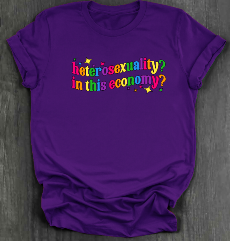 HETEROSEXUALITY? IN THIS ECONOMY? SHIRT