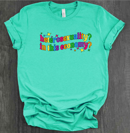 HETEROSEXUALITY? IN THIS ECONOMY? SHIRT