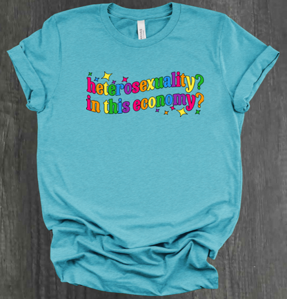 HETEROSEXUALITY? IN THIS ECONOMY? SHIRT
