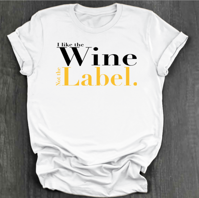 I LIKE THE WINE NOT THE LABEL SHIRT