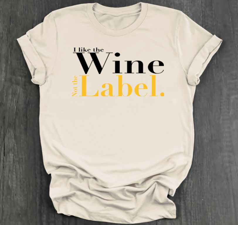 I LIKE THE WINE NOT THE LABEL SHIRT