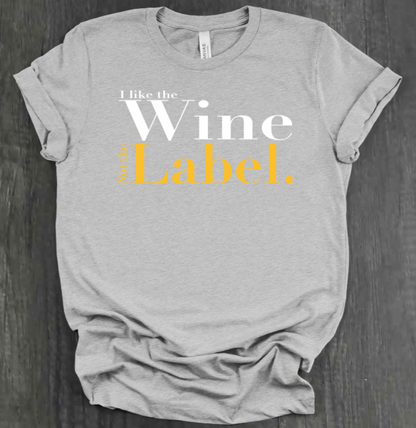 I LIKE THE WINE NOT THE LABEL SHIRT