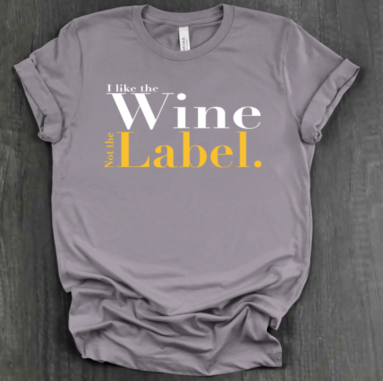 I LIKE THE WINE NOT THE LABEL SHIRT