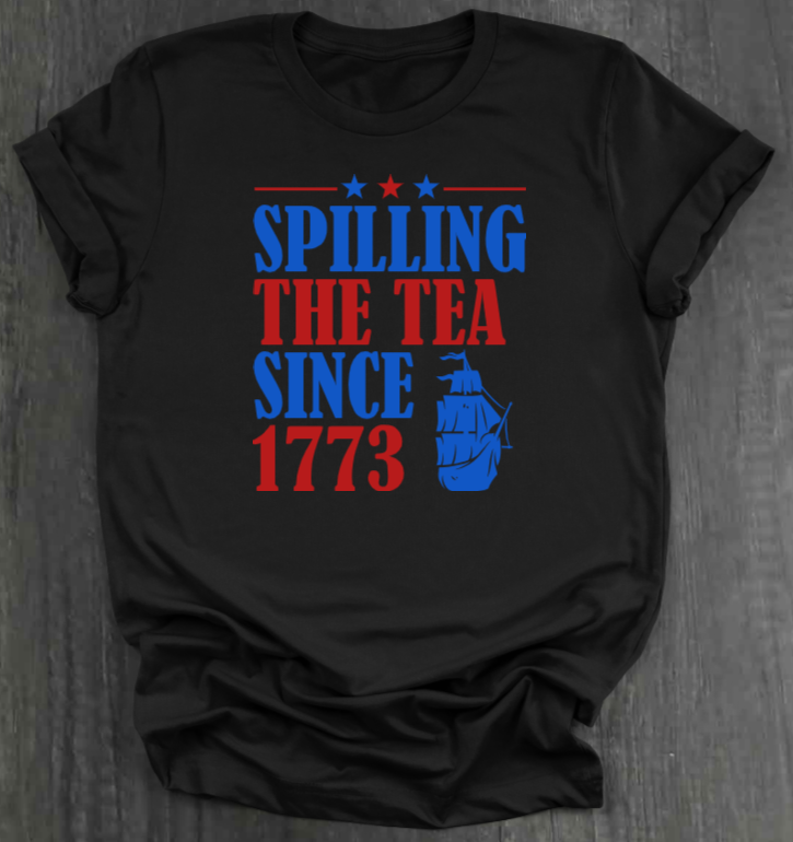 SPILLING THE TEA SINCE 1773 SHIRT