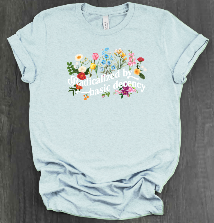 RADICALIZED BY BASIC DECENCY SHIRT