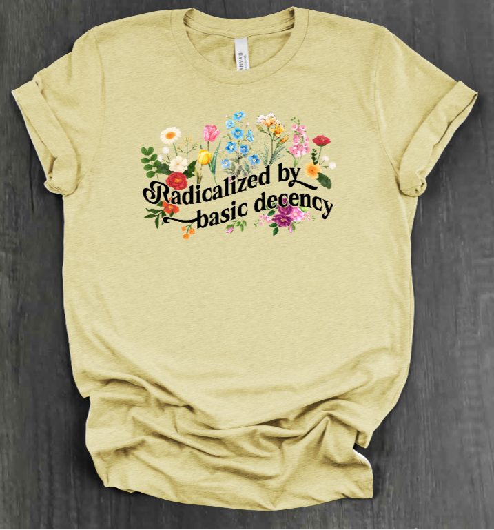 RADICALIZED BY BASIC DECENCY SHIRT